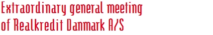 Extraordinary general meeting  of Realkredit Danmark A/S