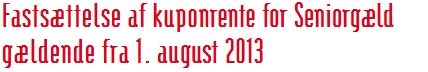 Fastsættelse af kuponrente for Seniorgæld gældende fra 1. august 2013