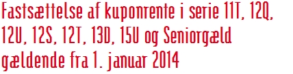 Fastsættelse af kuponrente i serie 11T, 12Q,  12U, 12S, 12T, 13D, 15U og Seniorgæld  gældende fra 1. januar 2014