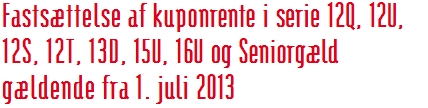 Fastsættelse af kuponrente i serie 12Q, 12U, 12S, 12T, 13D, 15U, 16U og Seniorgæld gældende fra 1. juli 2013