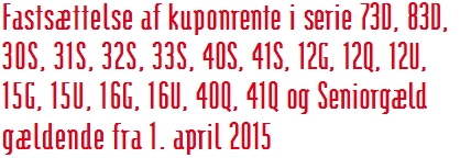 Fastsættelse af kuponrente i serie 73D, 83D,  30S, 31S, 32S, 33S, 40S, 41S, 12G, 12Q, 12U, 15G, 15U, 16G, 16U, 40Q, 41Q og Seniorgæld gældende fra 1. april 2015