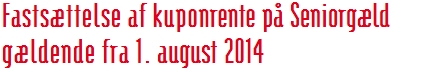 Fastsættelse af kuponrente på Seniorgæld gældende fra 1. august 2014