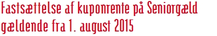 Fastsættelse af kuponrente på Seniorgæld gældende fra 1. august 2015