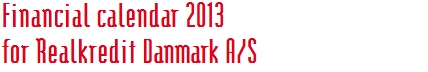 Financial calendar 2013 for Realkredit Danmark A/S