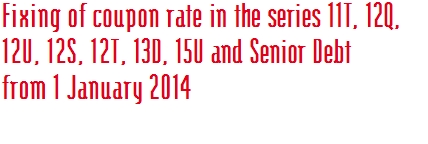 Fixing of coupon rate in the series 11T, 12Q,  12U, 12S, 12T, 13D, 15U and Senior Debt from 1 January 2014 