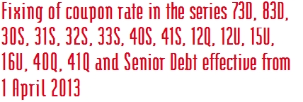 Fixing of coupon rate in the series 73D, 83D,  30S, 31S, 32S, 33S, 40S, 41S, 12Q, 12U, 15U,  16U, 40Q, 41Q and Senior Debt effective from  1 April 2013