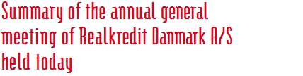Summary of the annual general  meeting of Realkredit Danmark A/S  held today