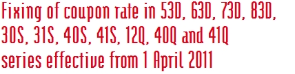 Fixing of coupon rate in 53D, 63D, 73D, 83D,  30S, 31S, 40S, 41S, 12Q, 40Q and 41Q  series effective from 1 April 2011