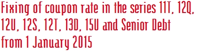 Fixing of coupon rate in the series 11T, 12Q, 12U, 12S, 12T, 13D, 15U and Senior Debt  from 1 January 2015