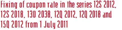 Fixing of coupon rate in the series 12S 2012,  12S 2018, 13D 2038, 12Q 2012, 12Q 2018 and  15Q 2012 from 1 July 2011