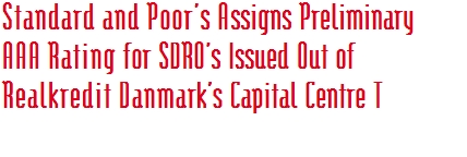 Standard and Poor’s Assigns Preliminary  AAA Rating for SDRO’s Issued Out of Realkredit Danmark’s Capital Centre T  